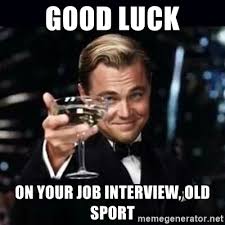 Lift your spirits with funny jokes, trending memes, entertaining gifs, inspiring stories, viral videos. Good Luck Memes For Interview
