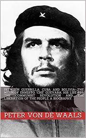We will always honor his memory. nelson mandela che guevara, at the prime of his life and the height of his fame, went off to fight in the congo. Amazon Co Jp Between Guerrilla Cuba And Bolivia The Myth Of Ernesto Che Guevara His Life For The Communist Revolution And The Liberation Of The People A Biography Of The Cuban Revolution English
