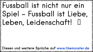 Read fußball sprüche apk detail and permission below and click download apk button to go to download page. Fussball Ist Nicht Nur Ein Spiel Fussball Ist Liebe Leben Leidenschaft Tolle Spruche Und Zitate Auf Www Likemonster De