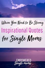 There are quotes, then there are quotes that slap you in the face with their awesomeness. I Have Collected Some Of My Favorite Inspirational Quotes For Single Moms If You Need Stren Single Mom Quotes Strong Inspirational Quotes Inspirational Quotes