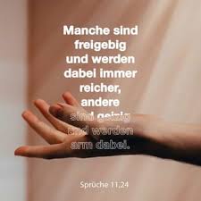 Spruche 11 24 26 Manche Sind Freigebig Und Werden Dabei Immer Reicher Andere Sind Geizig Und Werden Arm Dabei Wer Anderen Gutes Tut Dem Geht Es Selber Gut Wer Anderen Hilft Dem Wird Geholfen