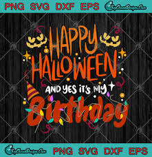 Download Happy Halloween And Yes It S My Birthday Svg Png Eps Dxf Funny Birthday Halloween Cricut File Silhouette Art Designs Digital Download