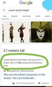 Following on the story of 2019's the rise of kyoshi, the book focuses on earth nation native and one of aang's predecessors as the avatar, the titular kyoshi.in the book, kyoshi and her air nomad associate. Google Q Avatar Kyoshi Height All Images Shopping News Of 2 1 Meters Tall Avatar Kyoshi Is The Tallest She Was Over 2 1 Meters Tall Or 7 Feet Using Dumb American Units