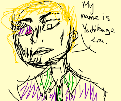 My house is in the north east section of morioh, where all the villas are, and i am not married. My Name Is Yoshikage Kira Drawception