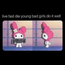 Live Fast Die Young Bad Girls Do It Well Meme Pin On Ashley