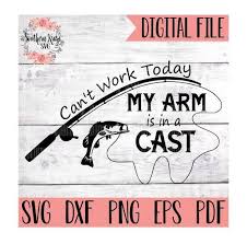 Can T Work Today My Arm Is In A Cast Svg Png Fishing Etsy In 2021 Fishing Svg Fishing Quotes Fishing Shirts