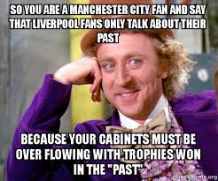 We found streaks for direct matches between liverpool vs manchester city. So You Are A Manchester City Fan And Say That Liverpool Fans Only Talk About Their Past Because Your Cabinets Must Be Over Flowing With Trophies Won In The Past Willy