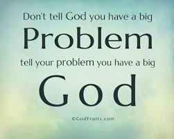 Don T Tell God You Have A Big Problem Tell Your Problem You Have A Big God Quotes About God Told You So God