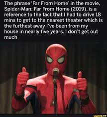 The Phrase Far From Home In The Movie Spider Man Far From Home 2019 Is A Reference To The Fact That I Had To Drive 18 Mins To Get To The Nearest Theater