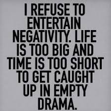 I Refuse To Entertain Negativity Life Is Too Big And Time Is Too Short To Get Caught Up In Empty Drama Tough Love Quotes Drama Quotes Inspirational Quotes