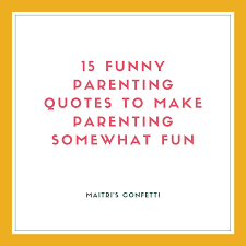 Becoming a parent enters you into a completely new and sometimes overwhelming world. 15 Funny Parenting Quotes To Make You Forget Parenting Woes Blog Of Maitri