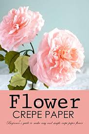 Check spelling or type a new query. Diy Crepe Paper Flower Beginner S Guide To Make Easy And Simple Crepe Paper Flower English Edition Ebook Choi Harry Amazon De Kindle Shop