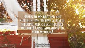 Wedding wishes to sister in law. Here S To My Brother And Sister In Law To Have A Joyful Wedding And A Beautiful Life Together Congratulations On Your Wedding Hoopoequotes