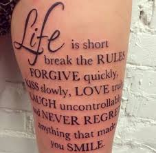 Life Is Short Forgive Quickly Kiss Slowly Love Truly Life Is Short Break The Rules Forgive Quickly Kiss Slowly Love Truly Laugh Uncontrollably Never Regret An Thigh Tattoo Quotes Thigh Tattoo Tattoo Quotes
