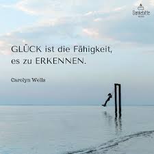 Gluck Ist Die Fahigkeit Es Zu Erkennen Carolyn Wells Dankebitte Spruche Gedanken Weisheiten Zitate Spruche Spruche Gluck Spruche Zitate