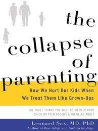In the collapse of parenting, internationally acclaimed author leonard sax argues that rising levels of obesity, depression, and anxiety among young people . The Collapse Of Parenting By Leonard Sax Overdrive Ebooks Audiobooks And More For Libraries And Schools