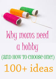 You Need A Hobby Mama Learn Why It S So Important For Moms To Have A Hobby And Get Some Help Choosing One Ba Hobbies For Women Easy Hobbies Hobbies For Girls