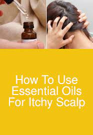 How To Use Essential Oils For Itchy Scalp Itchy Scalp Is An Uncomfortable Condition Where You Will Itchy Scalp Essential Oils For Hair Shampoo For Itchy Scalp