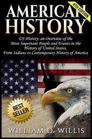 Every american history books is educating, entertaining, and impactful. American History Us History An Overview Of The Most Important People Events The History Of United States From Indians To Contemporary History Of America Willis William D 9781540428943 Amazon Com Books