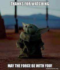 The baby yoda meme is the force of the internet. Thanks For Watching May The Force Be With You Baby Yoda Make A Meme