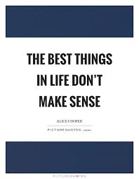 The Best Things In Life Don T Make Sense Picture Quotes