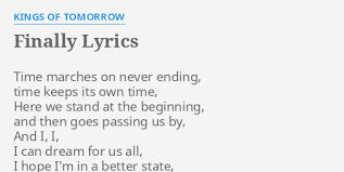 We were strangers / starting out on a journey / never dreaming what wed have to go through / now here we are / and i'm suddenly standing / at the beginning with you / Finally Lyrics By Kings Of Tomorrow Time Marches On Never