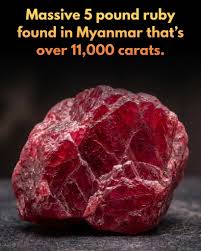 Miners just unearthed an ultra-rate 11,000-carat ruby. Miners in Mogok, the heartland of Myanmar's gemstone industry, have unearthed a massive 11,000-carat ruby weighing nearly five pounds. Although it is the second-heaviest ruby