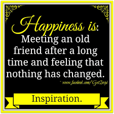 Happiness Is Meeting An Old Friend After A Long Time And Feeling That Nothing Has Changed