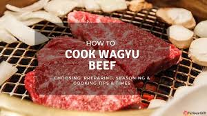 how to cook wagyu beef preparing seasoning cooking times