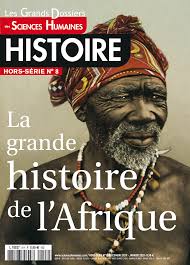 L'afrique est avant tout une réalité géographique et son histoire s'imbrique avec celle d'autres régions et d'autres aires culturelles les recherches récentes ont mis en évidence quelques caractéristiques essentielles de son évolution : La Grande Histoire De L Afrique Hors Serie Grands Dossiers N 8
