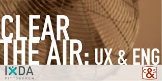 Clear the Air: UX & Engineering — IxDA Pittsburgh