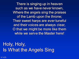 Check spelling or type a new query. Holy Is What The Angels Sing Holy Is What The Angels Sing N 425 There Is Singing Up In Heaven Such As We Have Never Known Where The Angels Sing The Ppt