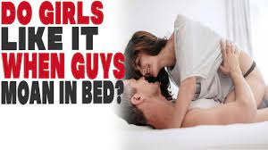 Do girls like it when guys moan in bed? - YouTube