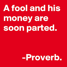 A Fool And His Money Are Soon Parted Proverb Post By Dbadleprechaun On Boldomatic