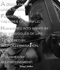 Gentleman S Quote A Gentleman Is Like A Sword Forged In The Fires Of Conflict Hammered Into Shape By The Struggles Of Gentleman Quotes Words Gentleman Rules