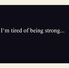 I M Tired Of Being Strong Im Tired Deep Thoughts Quotes
