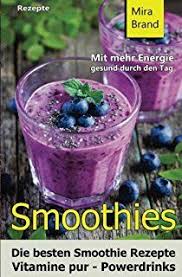 Smoothies Die Besten Smoothie Rezepte Vitamine Pur Powerdrinks Mit Mehr Energie Gesund Durch Den Tag Smoothie Rezepte Smoothie Gewichtsverlust Rezepte