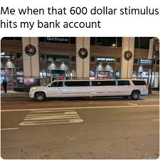 Me When That 600 Dollar Stimulus Hits My Bank Account Meme Memezila Com