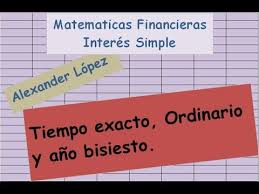 Tiempo Exacto Ordinario Y Ano Bisiesto En Interes Simple Alexander Lopez Ano Bisiesto Matematica Financiera Estados Financieros