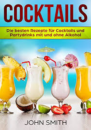 Cocktails Rezepte Die Besten Rezepte Fur Cocktails Und Partydrinks Mit Und Ohne Alkohol German Edition Kindle Edition By Smith John Cookbooks Food Wine Kindle Ebooks Amazon Com