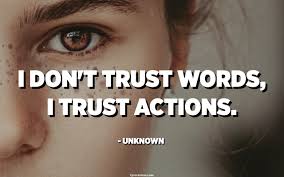 In a recent survey i did with men, the top three things they wanted in their marriages were: I Don T Trust Words I Trust Actions Unknown Quotespedia Org