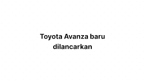 Sebelumnya aku telah dijodohkan oleh orang tuaku dengan seorang pengusaha. Toyota Avanza Baru Dilancarkan Funtasticko Net