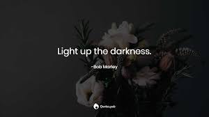 Light up the darkness. ~ bob marley. Light Up The Darkness Bob Marley Quotes Pub