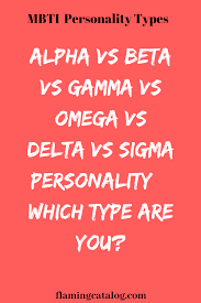 Alpha Vs Beta Vs Gamma Vs Omega Vs Delta Vs Sigma Personality Which Type Are You Flaming Catalog Alpha Personality Sigma Male Infj Personality Type
