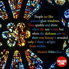 People Are Like Stained Glass Windows They Sparkle And Shine When The Sun Is Out But When The Darkness Sets Stained Glass True Beauty Stained Glass Windows