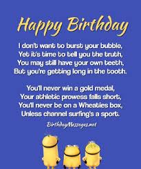 If your style is more sweet and syrupy than sassy or humorous, stick with a softer message that'll make the birthday guy. Funny Birthday Poems Funny Birthday Messages