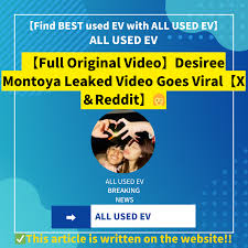 Full Original Video】Desiree Montoya Leaked Video Goes Viral【X＆Reddit】👩 -  ALL USED EV 【Used EV Matching Platform 】|TRIAL FREE🆓|