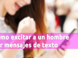 Un reto para saber qué siente por ti la otra persona. Como Excitar A Un Hombre Con Mensajes De Texto