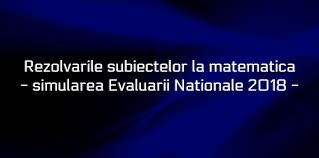 Subiectele si baremul de corectare la matematica m1, m2, m3 si m4 vor fi publicate pe. Rezolvari Subiecte Simulare Evaluare Nationala 2018 Matematica