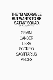 Even god says, ok, i get it—you're good—but maybe take it down a notch, because you make everyone else feel guilty.. Zodiac Signs Adorable But Wants To Be Satan Squad Wattpad